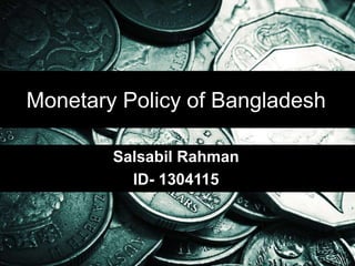 Monetary Policy of Bangladesh
Salsabil Rahman
ID- 1304115
 