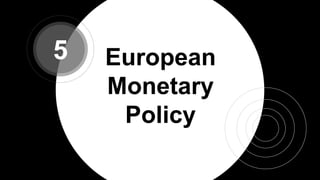European
Monetary
Policy
5
 