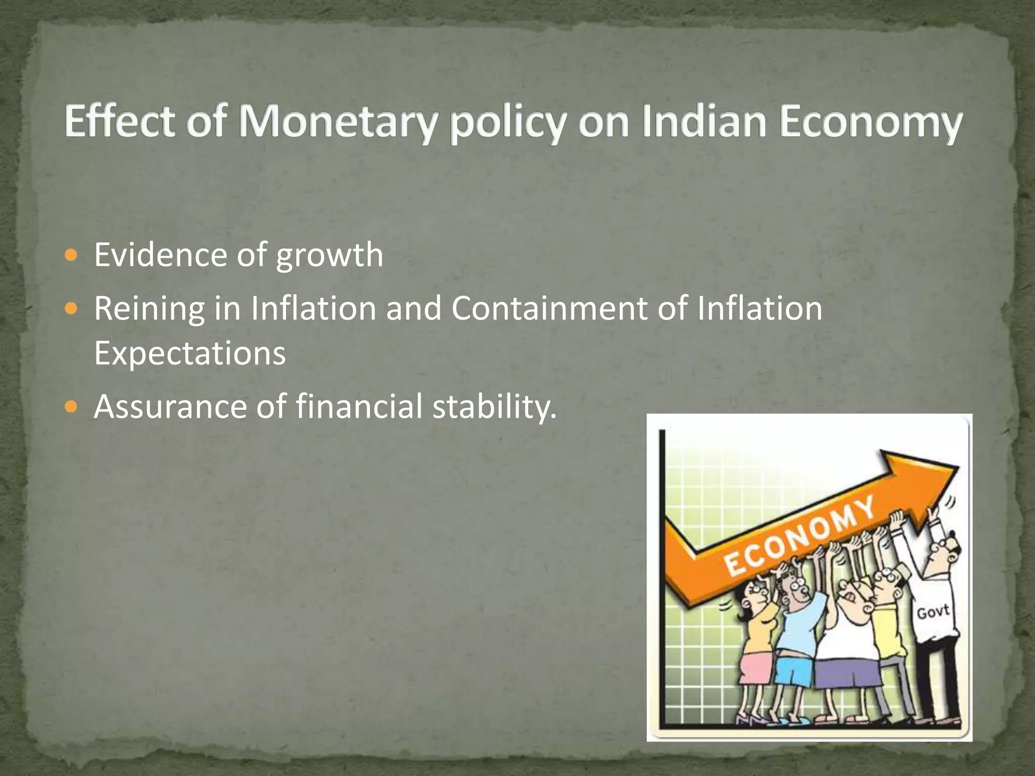 Evidence of growthReining in Inflation and Containment of Inflation ExpectationsAssurance of financial stability.Effect of Monetary policy on Indian Economy