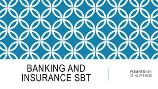 BANKING AND
INSURANCE SBT
PRESENTED BY:
121420411032
 