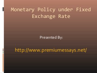 Monetary Policy under Fixed
Exchange Rate
Presented By:
http://www.premiumessays.net/
 