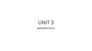 UNIT 3
MONETARY POLICY
 