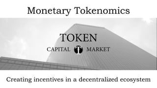 Monetary Tokenomics
Creating incentives in a decentralized ecosystem
 