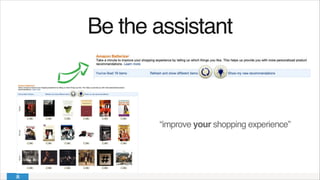 Be the assistant!
“improve your shopping experience”
 