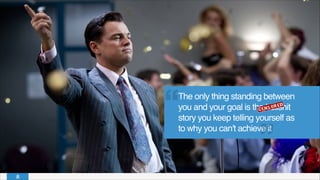 The only thing standing between
you and your goal is the bullshit
story you keep telling yourself as
to why you can't achieve it
 