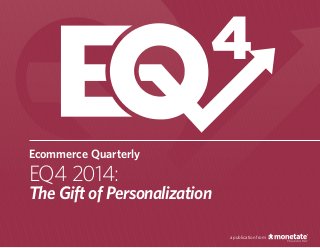Ecommerce Quarterly
EQ4 2014:
The Gift of Personalization
4
a publication from
 
