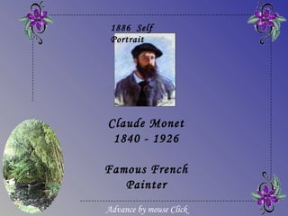 Claude Monet
1840 - 1926
Famous French
Painter
1886 Self
Portrait
Advance by mouse Click
 