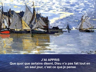 J’AI APPRIS Que quoi que certains disent, Dieu n’a pas fait tout en  un seul jour, c’est ce que je pense 