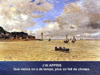 J’AI APPRIS Que moins on a de temps, plus on fait de choses. 