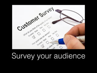 Survey your audience
 