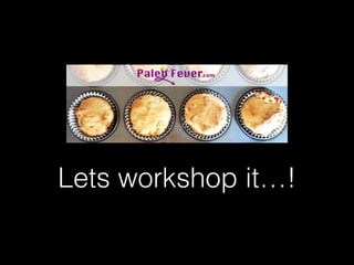 Lets workshop it…!
 