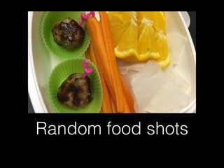 Random food shots
 