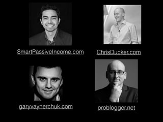 SmartPassiveIncome.com ChrisDucker.com
garyvaynerchuk.com problogger.net
 