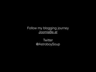 Follow my blogging journey
JoomlaBe.at
Twitter
@AstroboySoup
 