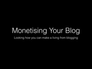 Monetising Your Blog
Looking how you can make a living from blogging
 