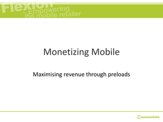 Monetizing Mobile Maximising revenue through preloads 