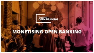 MONETISING OPEN BANKING
 