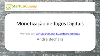xsdfdsfsd
Monetização de Jogos Digitais
Ver video em: startupcursos.com.br/posts/monetizacao
André Bechara
 
