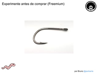 Experimente antes de comprar (Freemium)




                                          por Bruno @porkaria
 