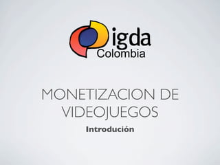 MONETIZACION DE
  VIDEOJUEGOS
    Introdución
 