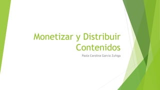 Monetizar y Distribuir
Contenidos
Paola Carolina García Zuñiga
 