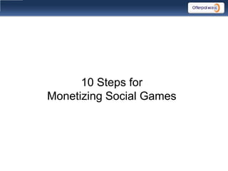 10 Steps for
Monetizing Social Games
 
