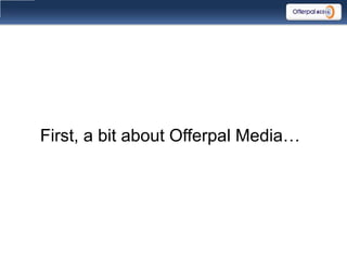 First, a bit about Offerpal Media…
 