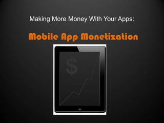 Making More Money With Your Apps:

Mobile App Monetization

 