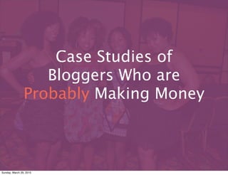 Case Studies of
Bloggers Who are
Probably Making Money
Sunday, March 29, 2015
 