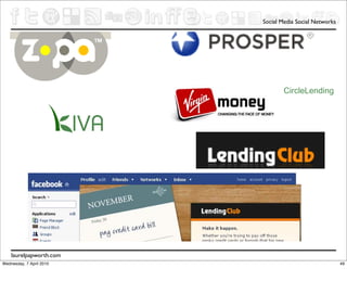 Social Media Social Networks




                                        CircleLending




    laurelpapworth.com
                          Lending Club in Facebook
Wednesday, 7 April 2010                                        49
 