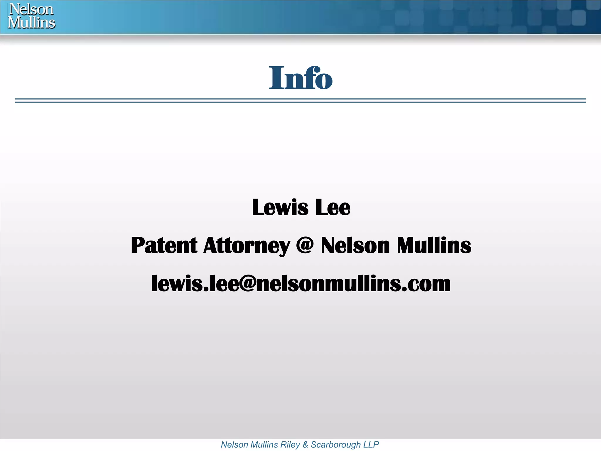 Info 
Lewis Lee 
Patent Attorney @ Nelson Mullins 
lewis.lee@nelsonmullins.com 
Nelson Mullins Riley & Scarborough LLP 
