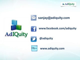 sanjay@adiquity.com
www.facebook.com/adiquity
@adiquity
www.adiquity.com

 