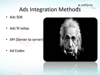 Ads Integration Methods
• Ads SDK

• Ads`N`velop
• API (Server to server)
• Ad Codes

 