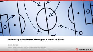 Evaluating Monetization Strategies in an All IP World

Shailin Sehgal
Senior Vice President & CTO, Multimedia, GENBAND
 