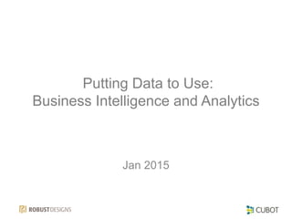 Putting Data to Use:
Business Intelligence and Analytics
Jan 2015
 