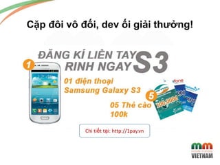 Cặp đôi vô đối, dev ối giải thưởng!
Chi tiết tại: http://1pay.vn
 