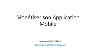 Monétiser son Application
Mobile
Mohamed BOURAOUI
Bourawi.mohamed@gmail.com
 