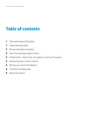 Viewpoint paper | Monetize big data

Table of contents
1	 Take advantage of big data
1	 Understand big data
3	 Review big data’s evolution
4	 Gain from big data opportunities
5	 Understand—data is the new global currency of business
5	 Review big data success stories
6	 Review our recommendations
8	 Transform strategically
9	 About the author

 