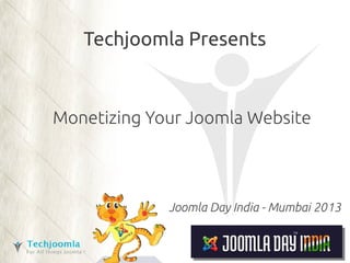Techjoomla Presents



Monetizing Your Joomla Website



             Joomla Day India - Mumbai 2013
 