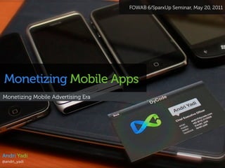 FOWAB 6/SparxUp Seminar, May 20, 2011




Monetizing Mobile Apps
Monetizing Mobile Advertising Era




Andri Yadi
@andri_yadi
 