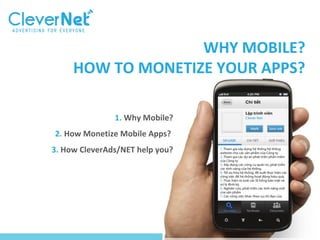 WHY MOBILE?
HOW TO MONETIZE YOUR APPS?
1. Why Mobile?
2. How Monetize Mobile Apps?
3. How CleverAds/NET help you?
 