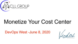 Monetize Your Cost Center
DevOps West -June 8, 2020
 
