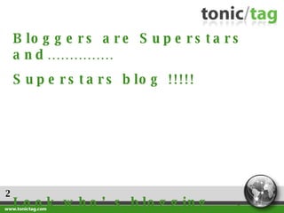 2 Bloggers are Superstars and……………  Superstars blog !!!!! Look who’s blogging……. 
