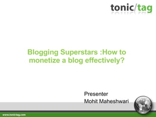 Blogging Superstars :How to monetize a blog effectively? Presenter  Mohit Maheshwari 