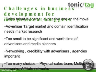 3 <ul><li>Sales talent is scarce , expensive and on the move </li></ul><ul><li>Advertiser Target market and domain identif...