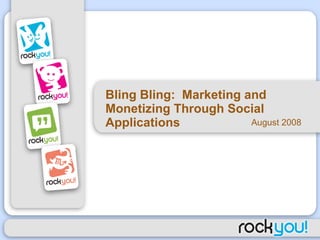 Bling Bling:  Marketing and Monetizing Through Social Applications  August 2008 