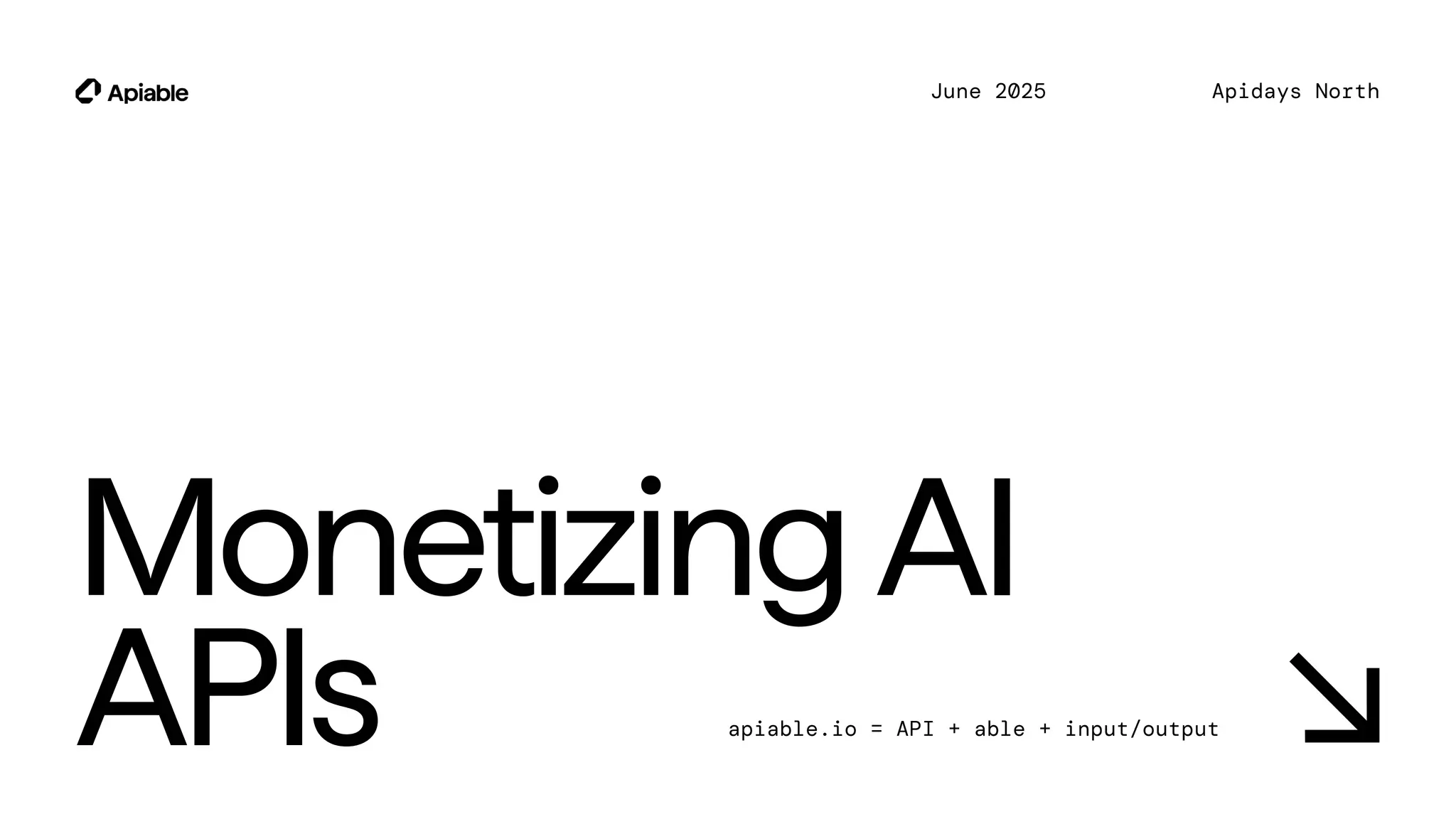 MonetizingAI
APIs
Apidays North
June 2025
apiable.io = API + able + input/output
 