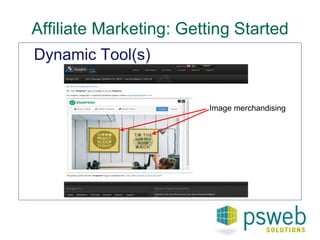 Affiliate Marketing: Getting Started 
Dynamic Tool(s) 
Image merchandising 
 
