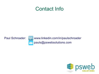 Contact Info 
Paul Schroader: www.linkedin.com/in/paulschroader 
pauls@pswebsolutions.com 
