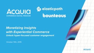 Monetizing Insights
with Experiential Commerce
Unlock hyper-focused customer engagement
October 10th, 2019
 